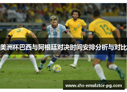 美洲杯巴西与阿根廷对决时间安排分析与对比
