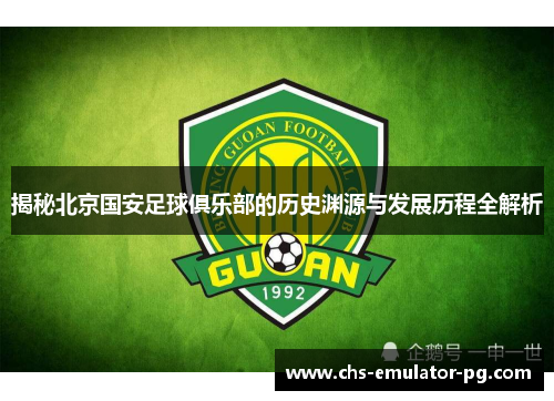 揭秘北京国安足球俱乐部的历史渊源与发展历程全解析 揭秘北京国安足球俱乐部的历史渊源与发展历程全解析