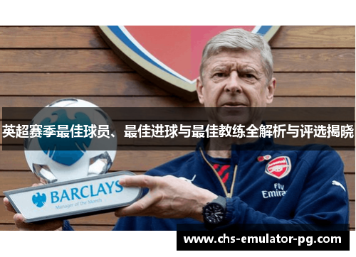 英超赛季最佳球员、最佳进球与最佳教练全解析与评选揭晓 英超赛季最佳球员、最佳进球与最佳教练全解析与评选揭晓