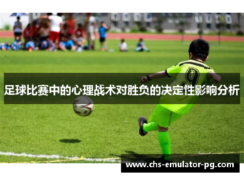 足球比赛中的心理战术对胜负的决定性影响分析