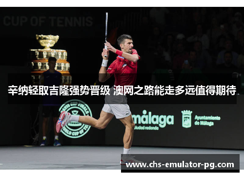 辛纳轻取吉隆强势晋级 澳网之路能走多远值得期待