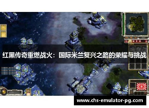 红黑传奇重燃战火：国际米兰复兴之路的荣耀与挑战