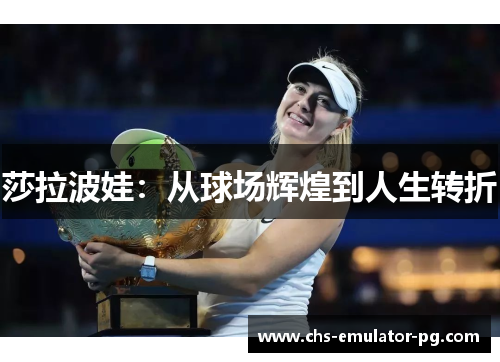 莎拉波娃：从球场辉煌到人生转折